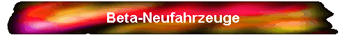 Beta-Neufahrzeuge